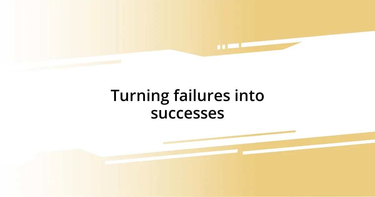 Turning failures into successes