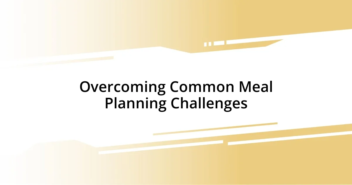 Overcoming Common Meal Planning Challenges