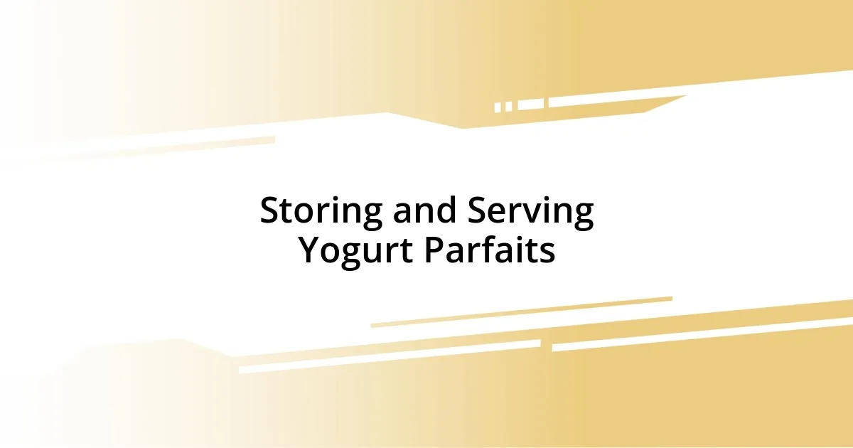 Storing and Serving Yogurt Parfaits