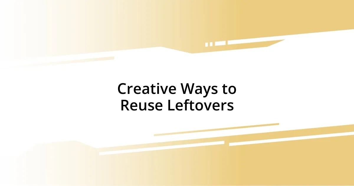 Creative Ways to Reuse Leftovers