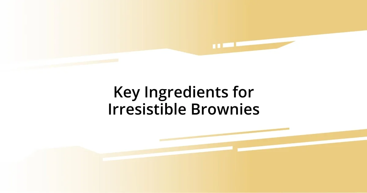 Key Ingredients for Irresistible Brownies