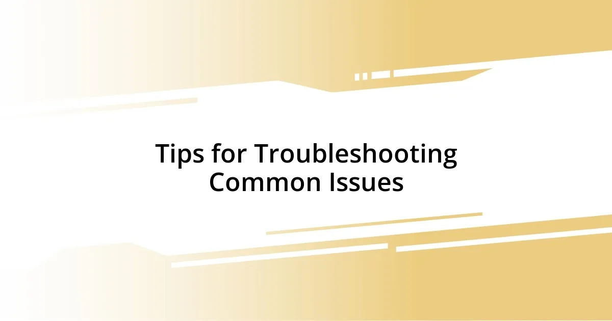 Tips for Troubleshooting Common Issues