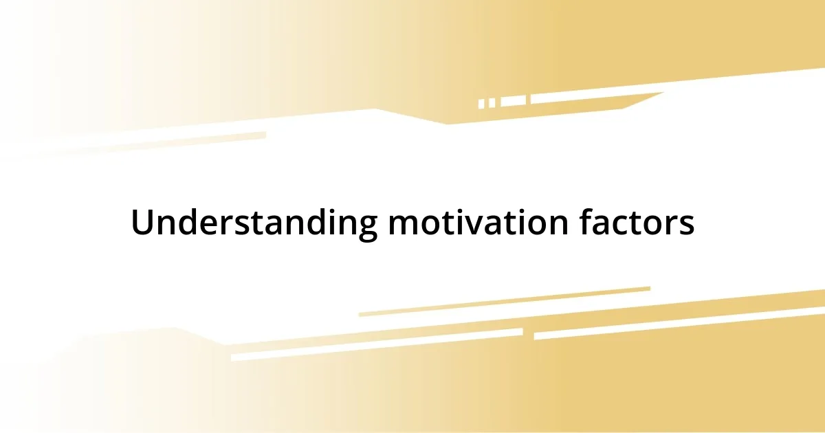 Understanding motivation factors